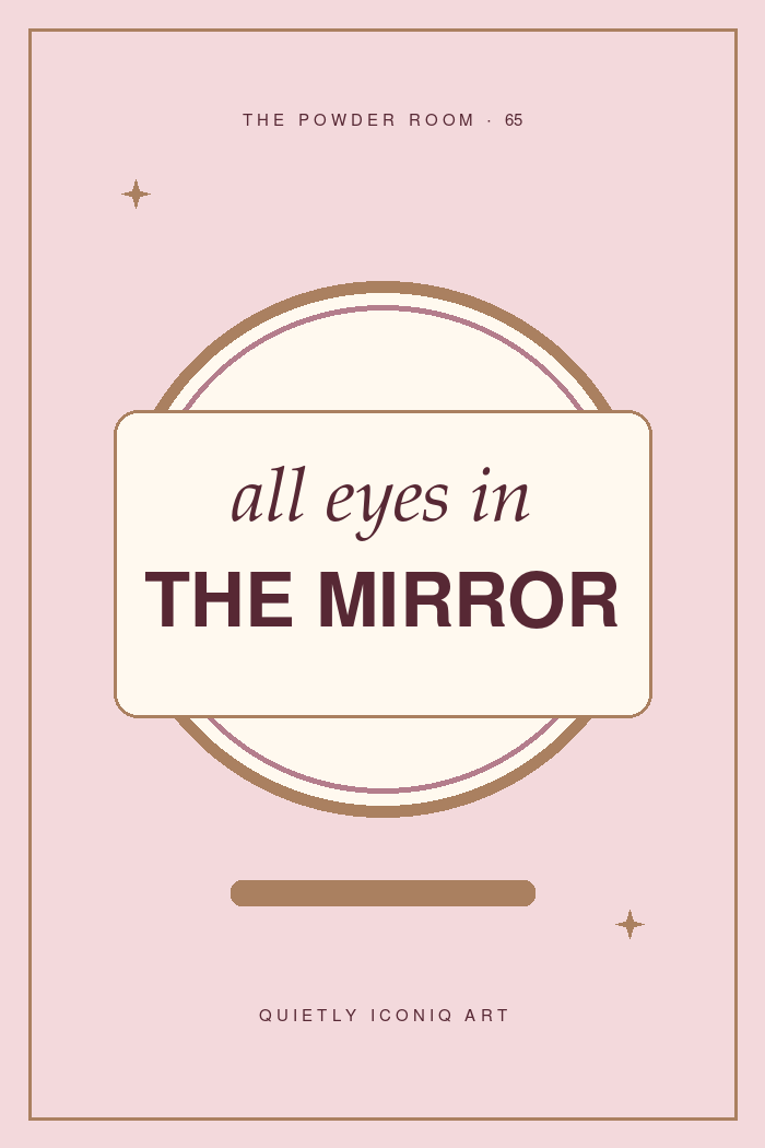 The Powder Room graphic art print reading all eyes in the mirror