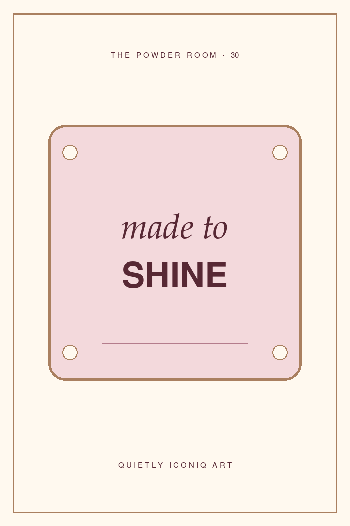 The Powder Room graphic art print reading made to shine